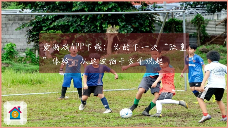 爱游戏APP下载：你的下一次“欧皇”体验，从这波抽卡玄学说起